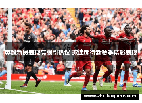 英超新援表现亮眼引热议 球迷期待新赛季精彩表现