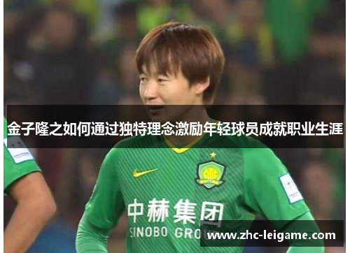 金子隆之如何通过独特理念激励年轻球员成就职业生涯 金子隆之如何通过独特理念激励年轻球员成就职业生涯