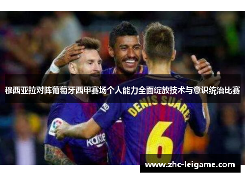 穆西亚拉对阵葡萄牙西甲赛场个人能力全面绽放技术与意识统治比赛 穆西亚拉对阵葡萄牙西甲赛场个人能力全面绽放技术与意识统治比赛