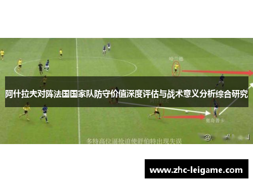 阿什拉夫对阵法国国家队防守价值深度评估与战术意义分析综合研究