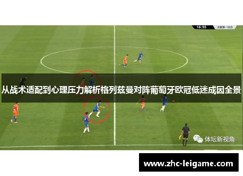 从战术适配到心理压力解析格列兹曼对阵葡萄牙欧冠低迷成因全景 从战术适配到心理压力解析格列兹曼对阵葡萄牙欧冠低迷成因全景
